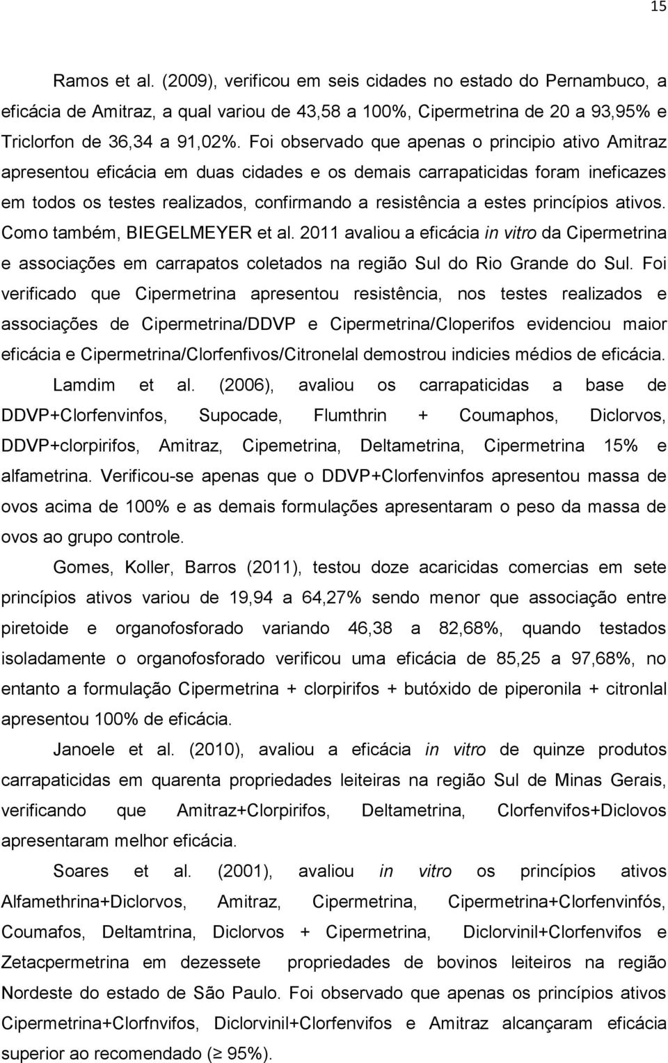 princípios ativos. Como também, BIEGELMEYER et al. 2011 avaliou a eficácia in vitro da Cipermetrina e associações em carrapatos coletados na região Sul do Rio Grande do Sul.