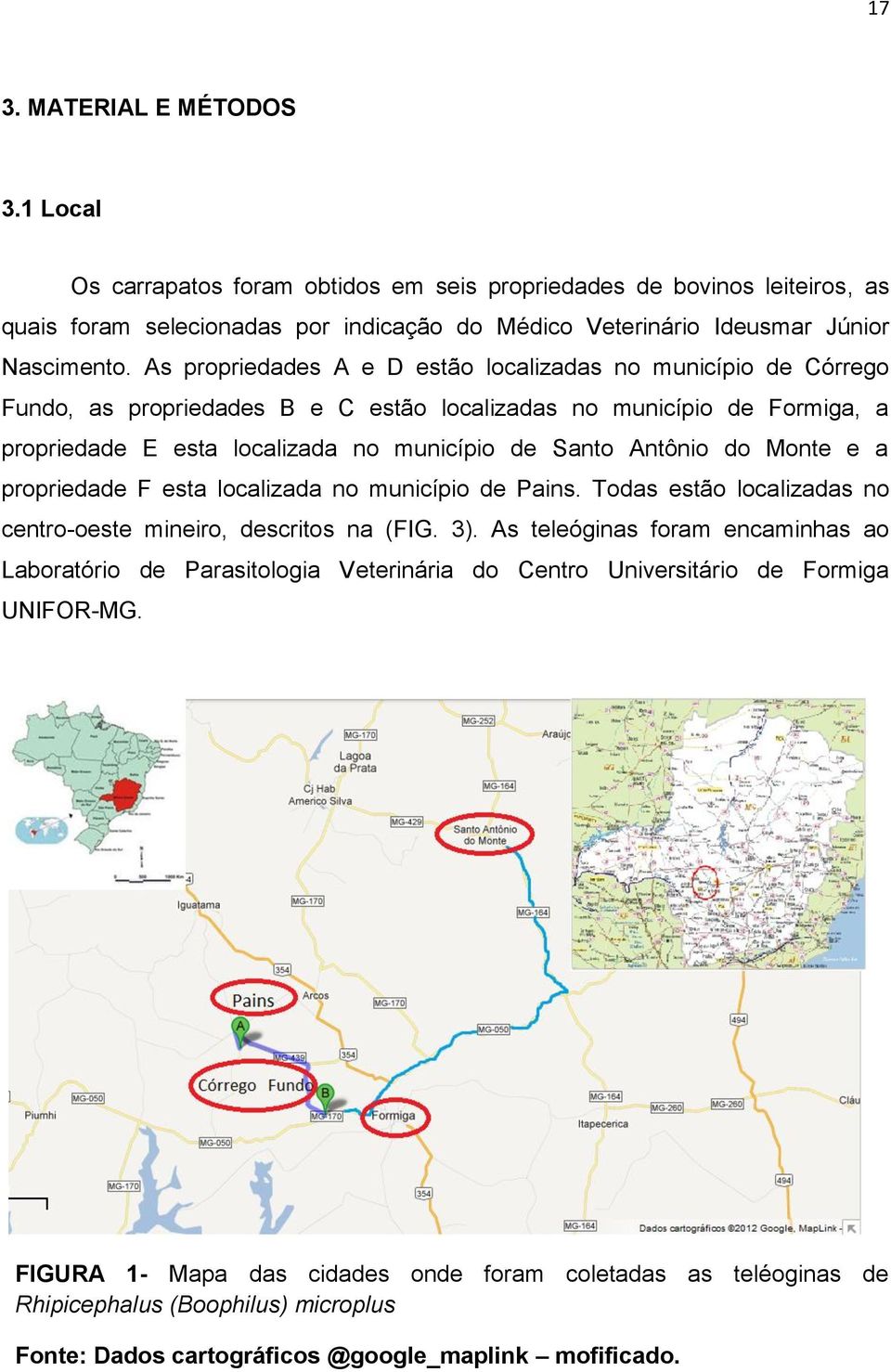 do Monte e a propriedade F esta localizada no município de Pains. Todas estão localizadas no centro-oeste mineiro, descritos na (FIG. 3).