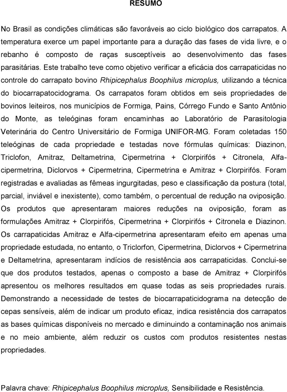 Este trabalho teve como objetivo verificar a eficácia dos carrapaticidas no controle do carrapato bovino Rhipicephalus Boophilus microplus, utilizando a técnica do biocarrapatocidograma.