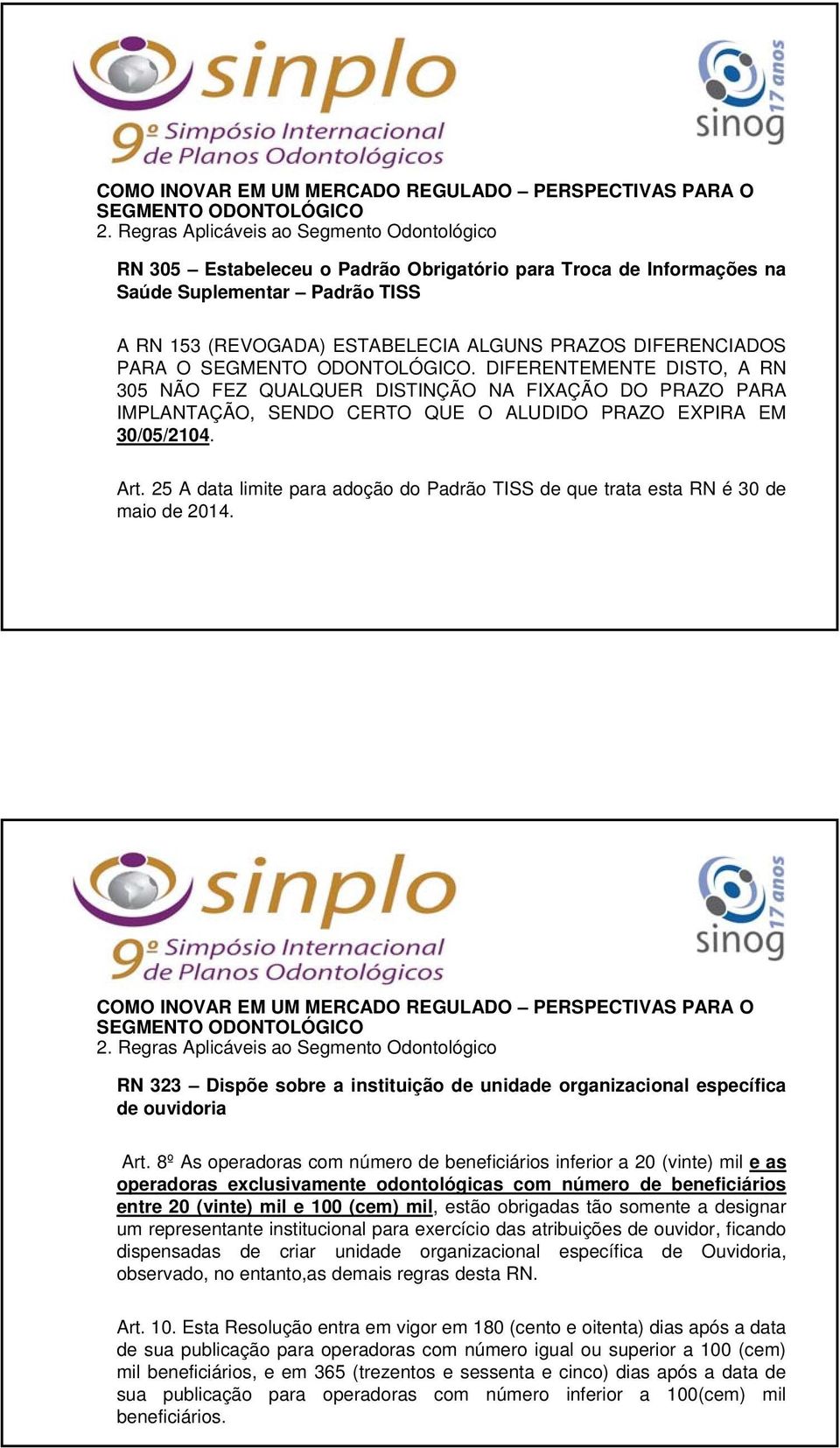 25 A data limite para adoção do Padrão TISS de que trata esta RN é 30 de maio de 2014. 23 RN 323 Dispõe sobre a instituição de unidade organizacional específica de ouvidoria Art.