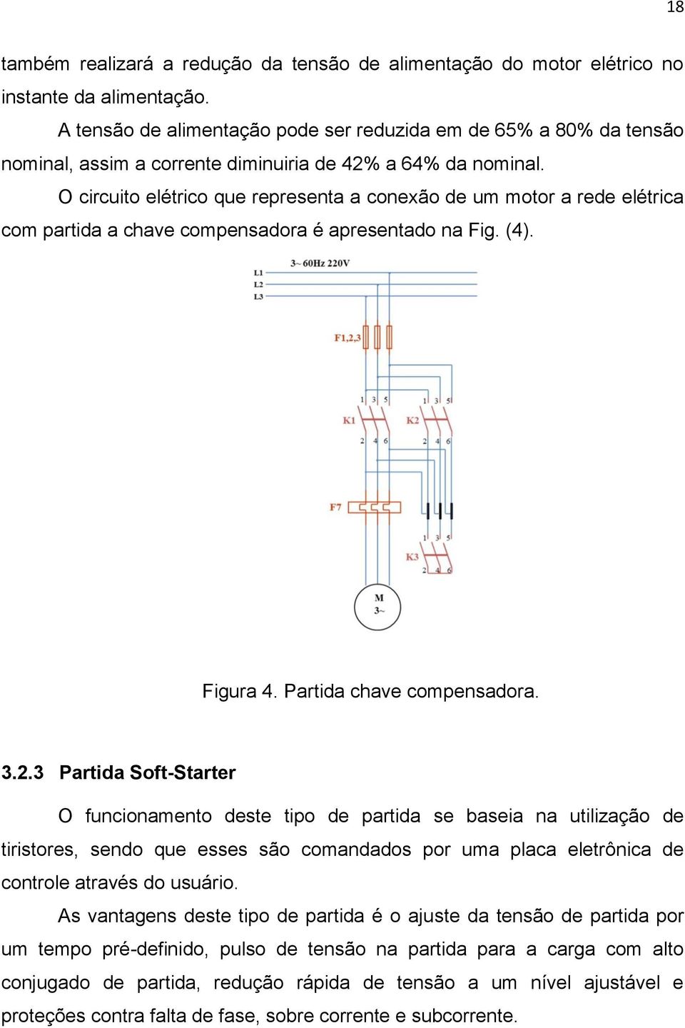 O circuito elétrico que representa a conexão de um motor a rede elétrica com partida a chave compensadora é apresentado na Fig. (4). Figura 4. Partida chave compensadora. 3.2.