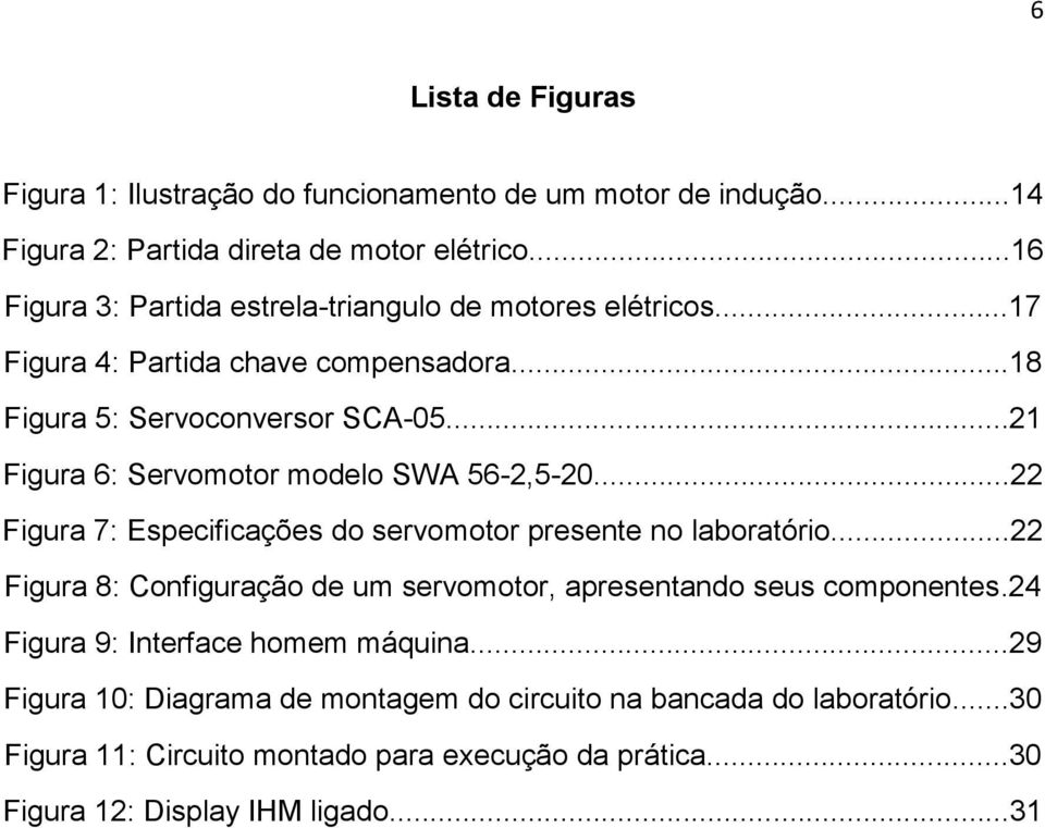 ..21 Figura 6: Servomotor modelo SWA 56-2,5-20...22 Figura 7: Especificações do servomotor presente no laboratório.