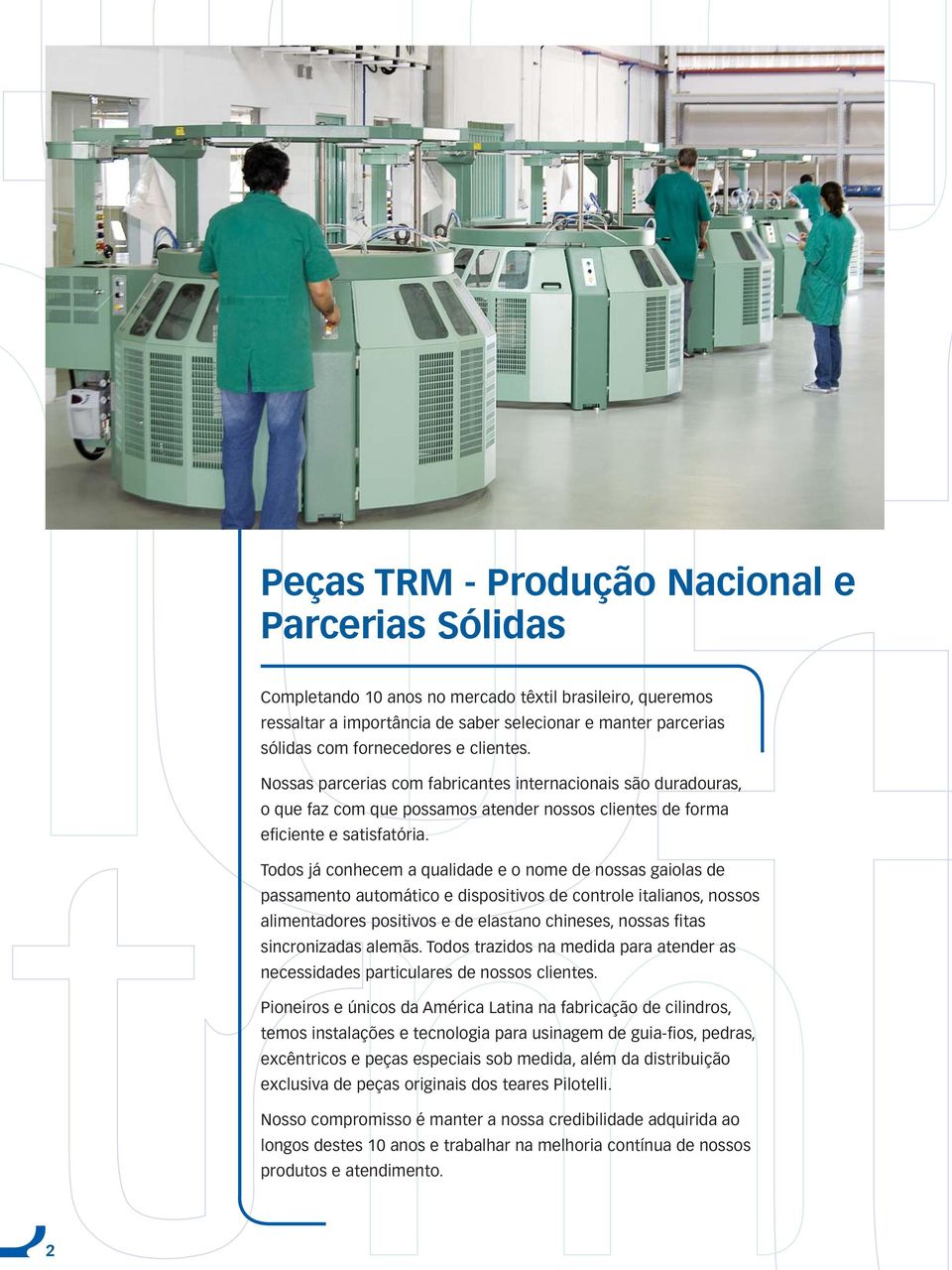 Todos já conhecem a qualidade e o nome de nossas gaiolas de passamento automático e dispositivos de controle italianos, nossos alimentadores positivos e de elastano chineses, nossas fitas