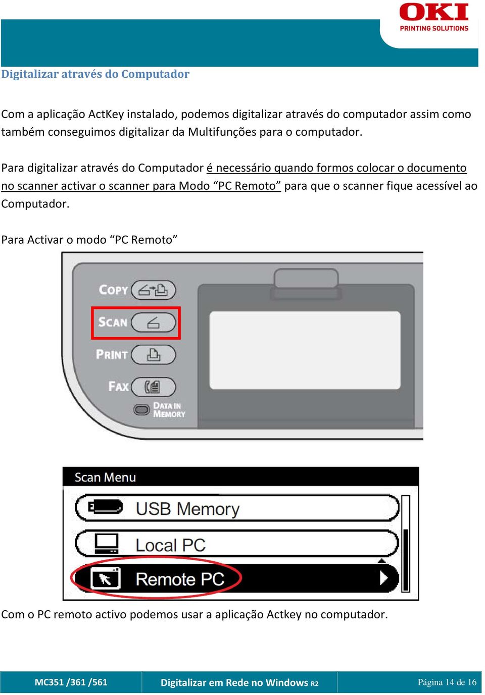 Para digitalizar através do Computador é necessário quando formos colocar o documento no scanner activar o scanner para Modo PC Remoto