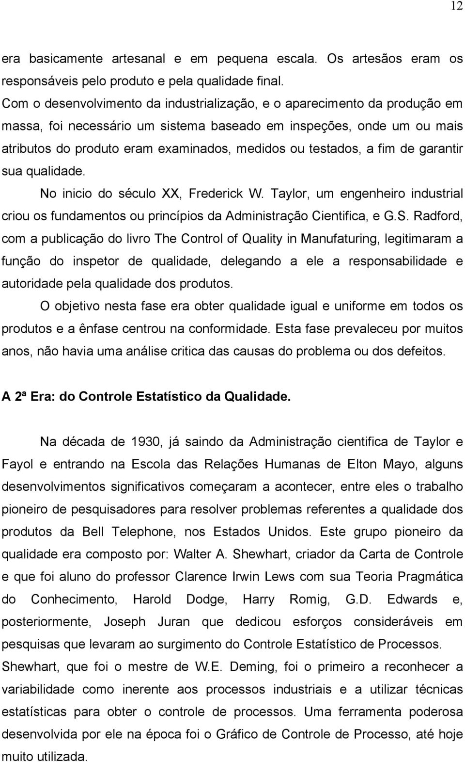 testados, a fim de garantir sua qualidade. No inicio do século XX, Frederick W. Taylor, um engenheiro industrial criou os fundamentos ou princípios da Administração Cientifica, e G.S.