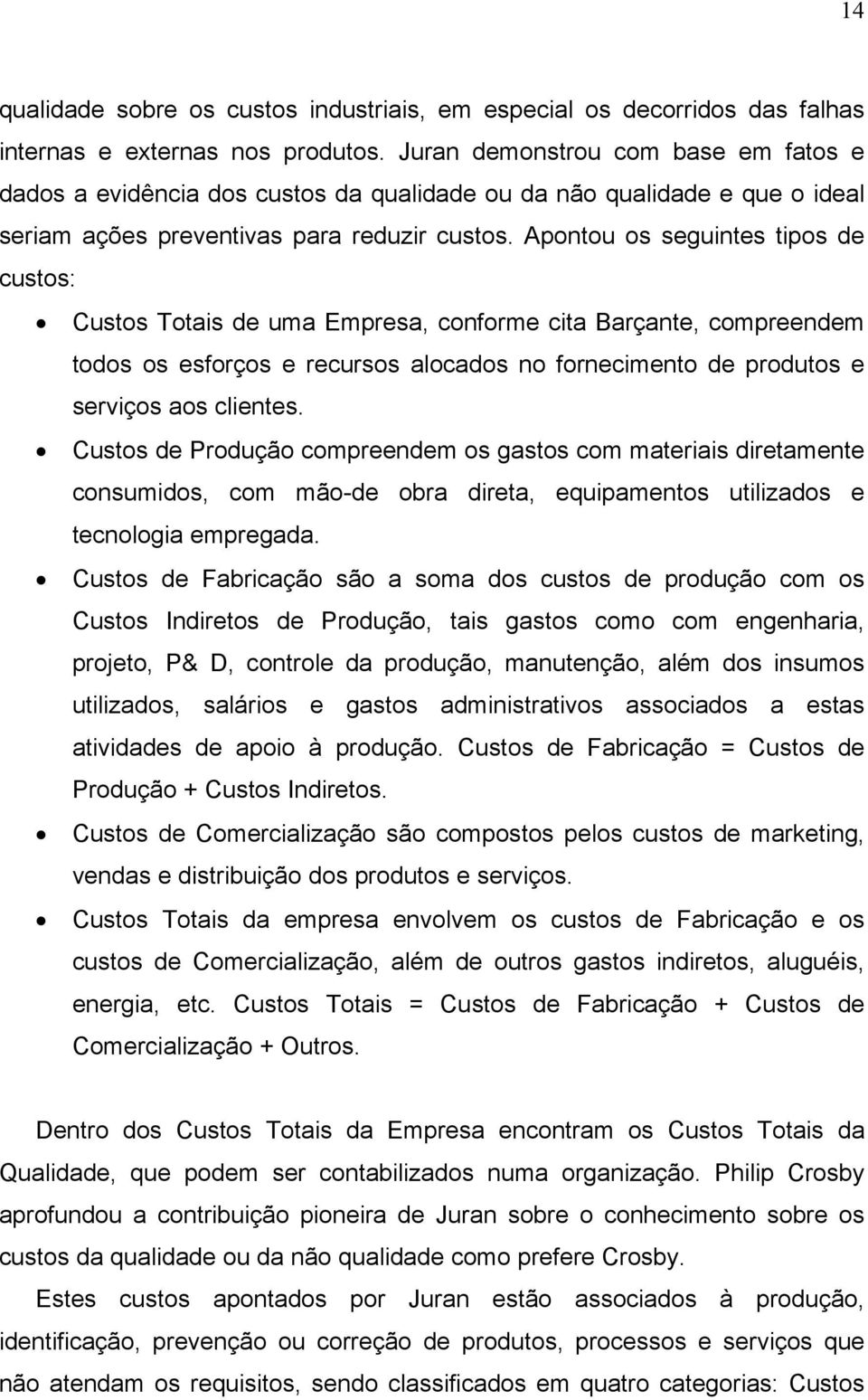 Apontou os seguintes tipos de custos: Custos Totais de uma Empresa, conforme cita Barçante, compreendem todos os esforços e recursos alocados no fornecimento de produtos e serviços aos clientes.