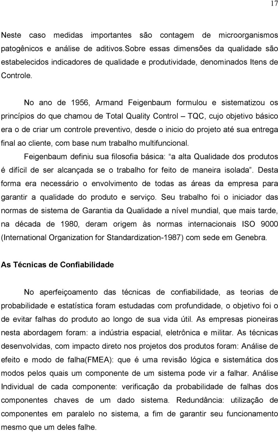 No ano de 1956, Armand Feigenbaum formulou e sistematizou os princípios do que chamou de Total Quality Control TQC, cujo objetivo básico era o de criar um controle preventivo, desde o inicio do