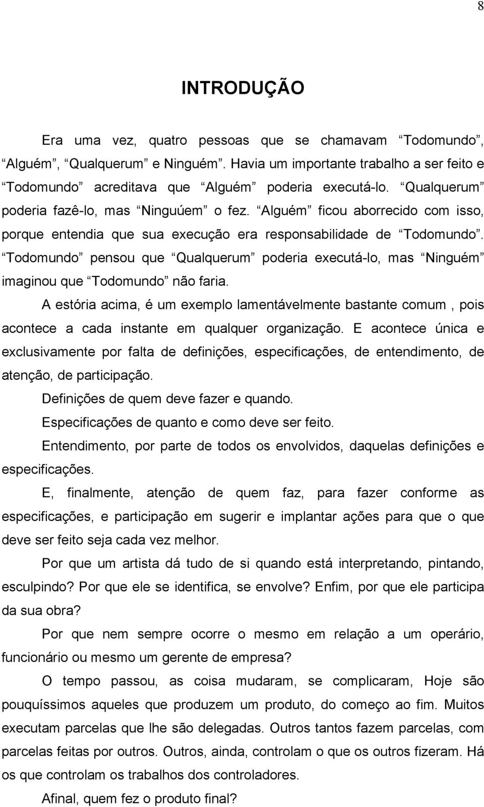 Todomundo pensou que Qualquerum poderia executá-lo, mas Ninguém imaginou que Todomundo não faria.