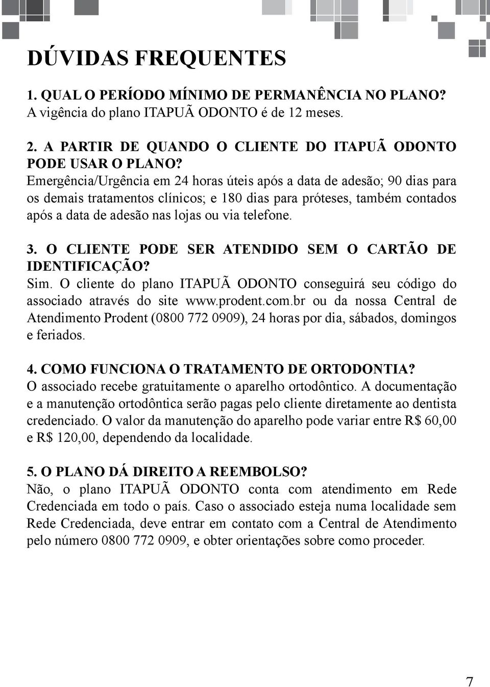 O CLIENTE PODE SER ATENDIDO SEM O CARTÃO DE IDENTIFICAÇÃO? Sim. O cliente do plano ITAPUÃ ODONTO conseguirá seu código do associado através do site www.prodent.com.