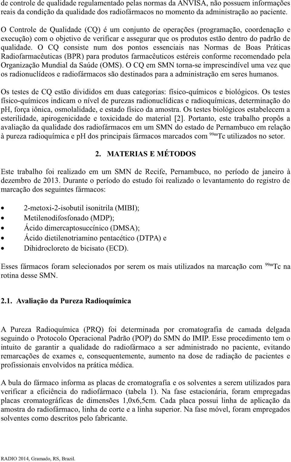 O CQ consiste num dos pontos essenciais nas Normas de Boas Práticas Radiofarmacêuticas (BPR) para produtos farmacêuticos estéreis conforme recomendado pela Organização Mundial da Saúde (OMS).