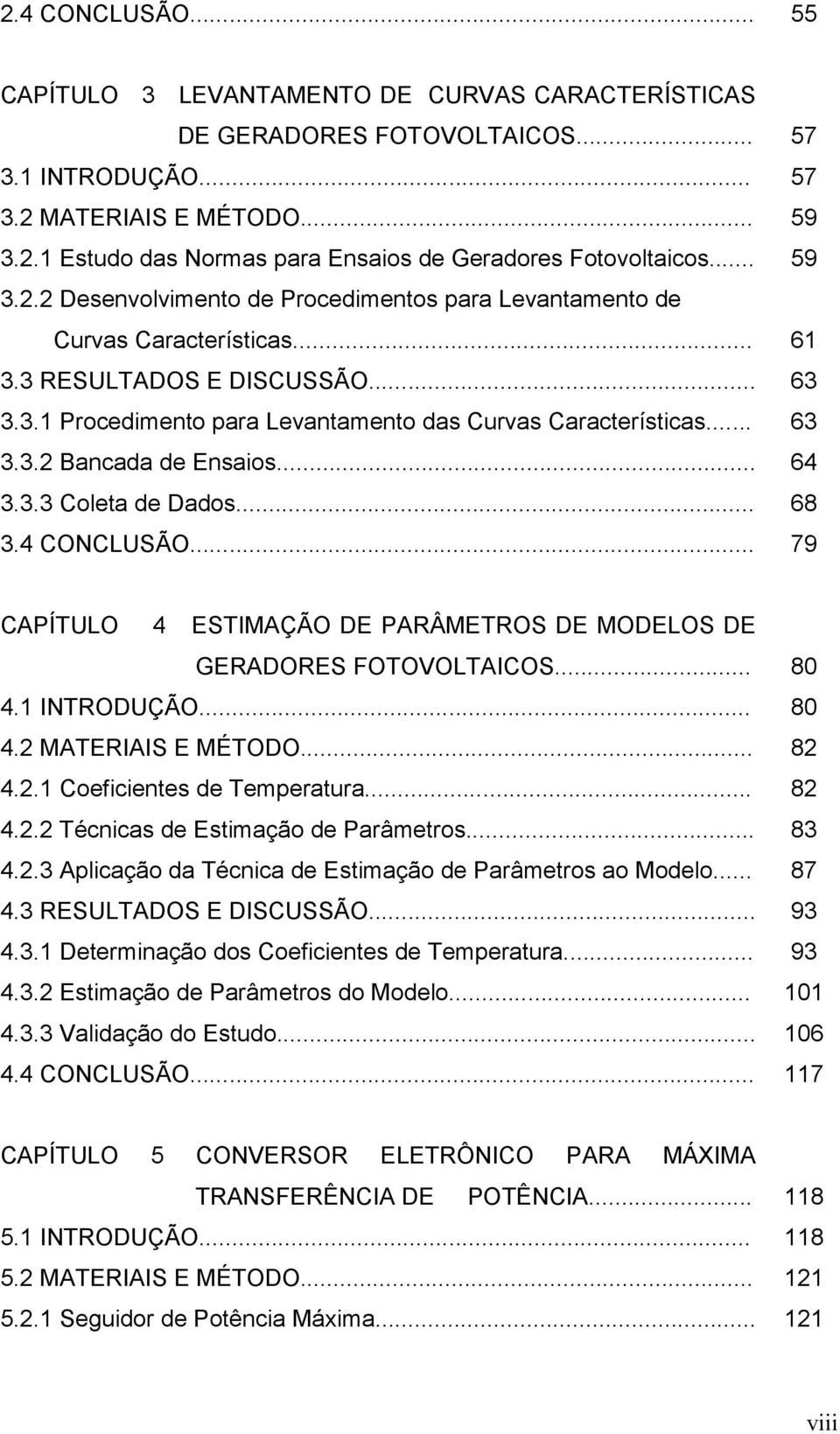 .. 64 3.3.3 Coleta de Dados... 68 3.4 CONCLUÃO... 79 CAÍTULO 4 ETMAÇÃO DE ARÂMETRO DE MODELO DE GERADORE FOTOVOLTACO... 80 4. NTRODUÇÃO... 80 4.2 MATERA E MÉTODO... 82 4.2. Coeficietes de Temperatura.