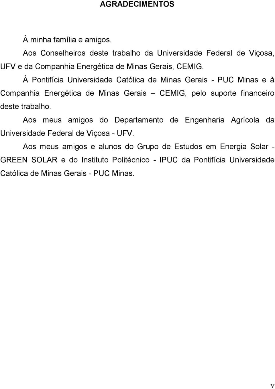 À otifícia Uiversidade Católica de Mias Gerais - UC Mias e à Compahia Eergética de Mias Gerais CEMG, pelo suporte fiaceiro deste