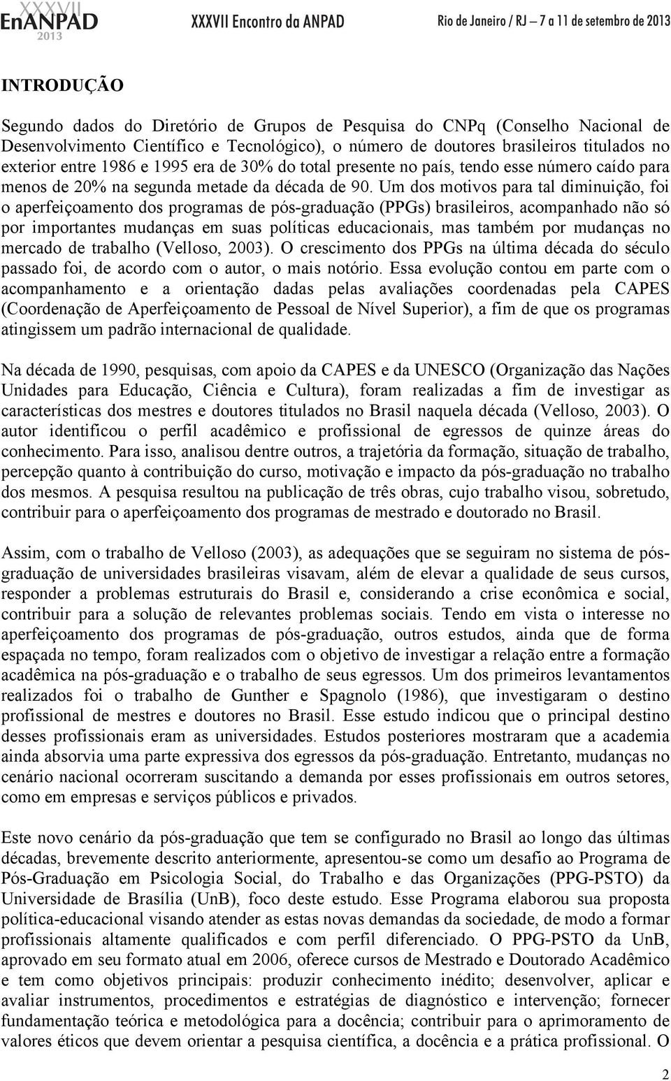 Um dos motivos para tal diminuição, foi o aperfeiçoamento dos programas de pós-graduação (PPGs) brasileiros, acompanhado não só por importantes mudanças em suas políticas educacionais, mas também por