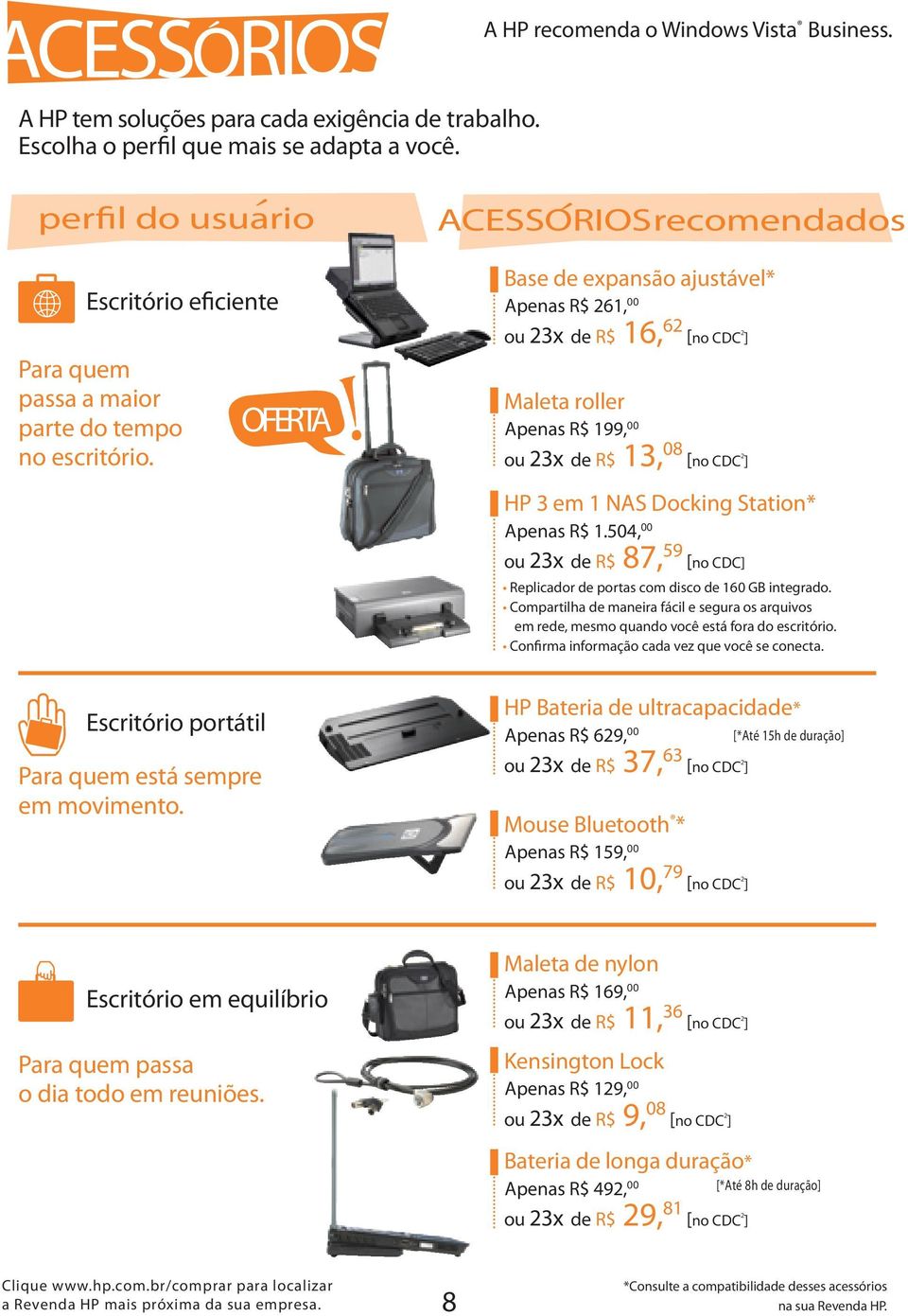 O F E R T A ACESSORIOS recomendados Base de expansão ajustável* Apenas R$ 261, 00 ou 23x de R$ 16, 62 [no CDC 2 ] Maleta roller Apenas R$ 199, 00 ou 23x de R$ 13, 08 [no CDC 2 ] HP 3 em 1 NAS Docking