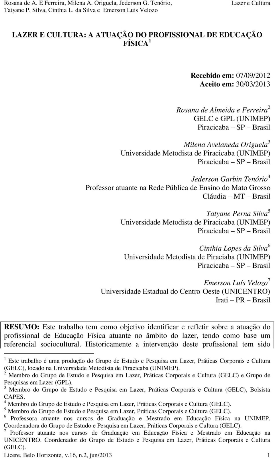 Silva 5 Universidade Metodista de Piracicaba (UNIMEP) Piracicaba SP Brasil Cinthia Lopes da Silva 6 Universidade Metodista de Piraciaba (UNIMEP) Piracicaba SP Brasil Emerson Luís Velozo 7