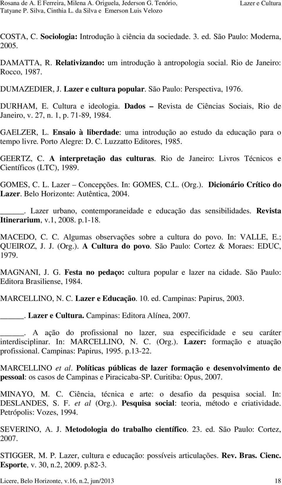 Ensaio à liberdade: uma introdução ao estudo da educação para o tempo livre. Porto Alegre: D. C. Luzzatto Editores, 1985. GEERTZ, C. A interpretação das culturas.