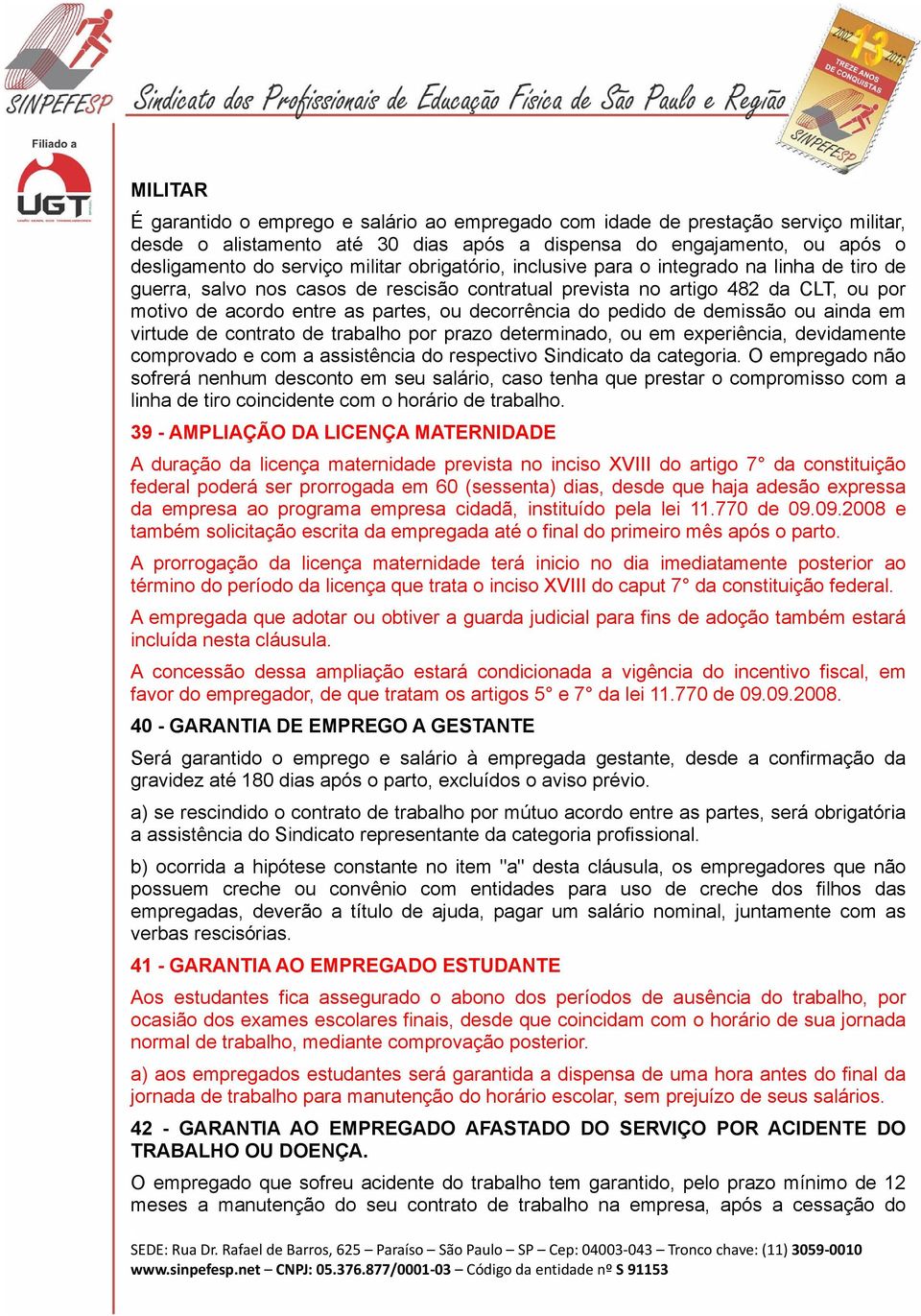 pedido de demissão ou ainda em virtude de contrato de trabalho por prazo determinado, ou em experiência, devidamente comprovado e com a assistência do respectivo Sindicato da categoria.