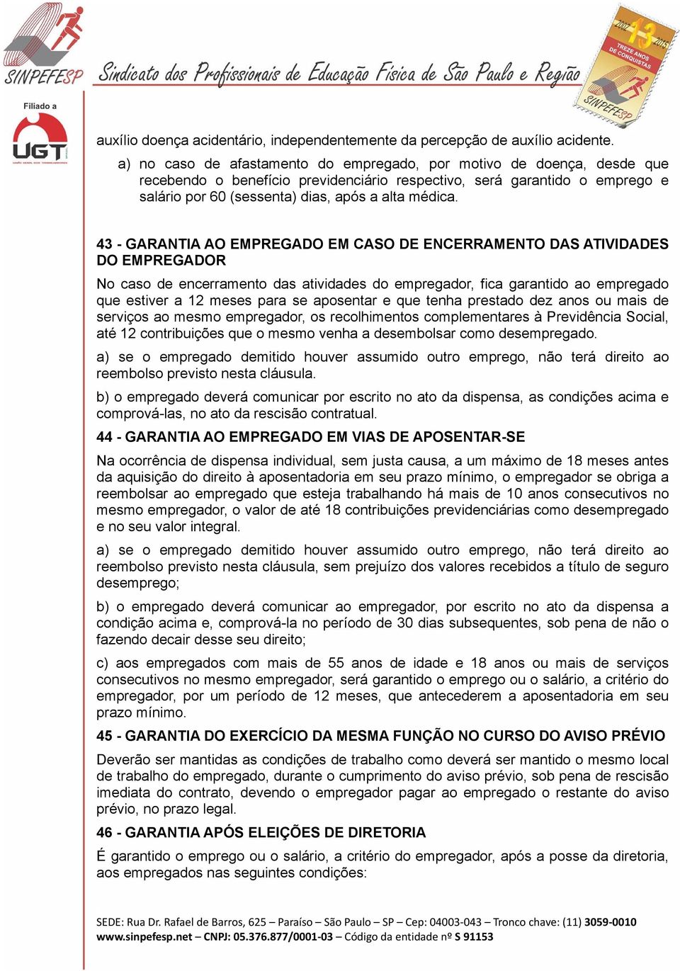 43 - GARANTIA AO EMPREGADO EM CASO DE ENCERRAMENTO DAS ATIVIDADES DO EMPREGADOR No caso de encerramento das atividades do empregador, fica garantido ao empregado que estiver a 12 meses para se