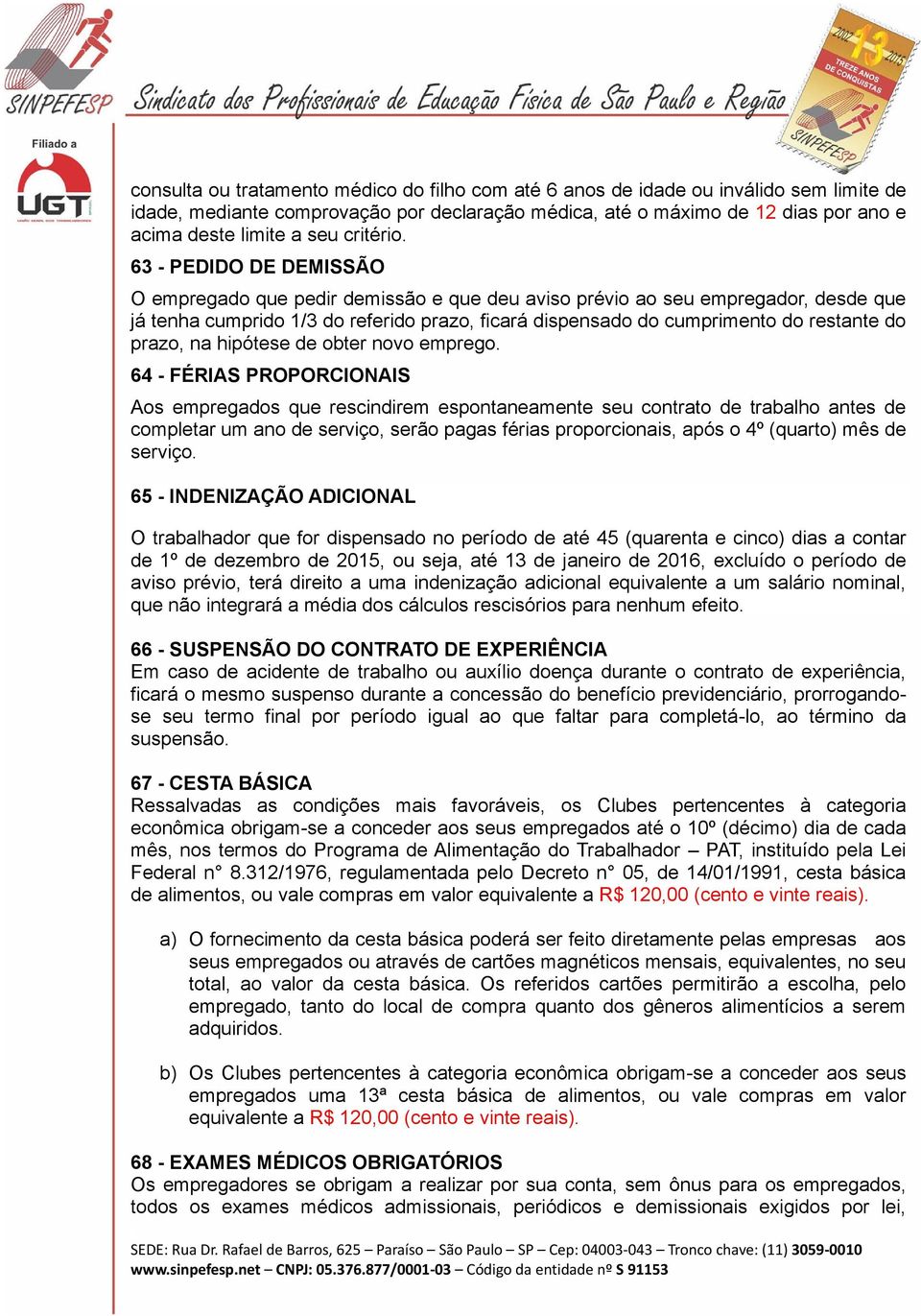 63 - PEDIDO DE DEMISSÃO O empregado que pedir demissão e que deu aviso prévio ao seu empregador, desde que já tenha cumprido 1/3 do referido prazo, ficará dispensado do cumprimento do restante do