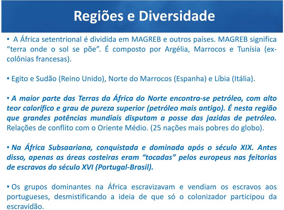 A maior parte das Terras da África do Norte encontra-se petróleo, com alto teor calorífico e grau de pureza superior (petróleo mais antigo).