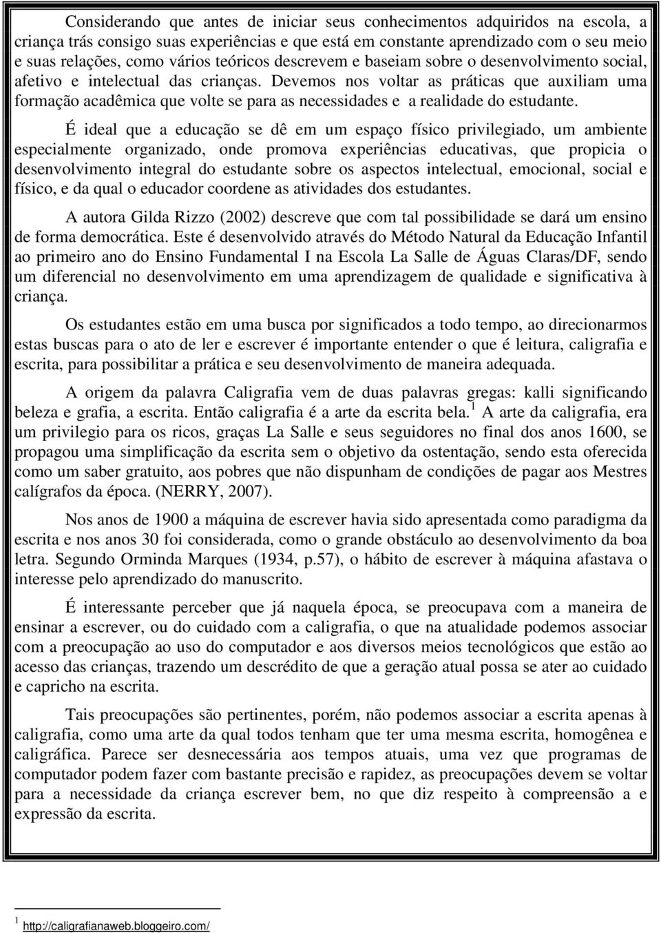 Devemos nos voltar as práticas que auxiliam uma formação acadêmica que volte se para as necessidades e a realidade do estudante.