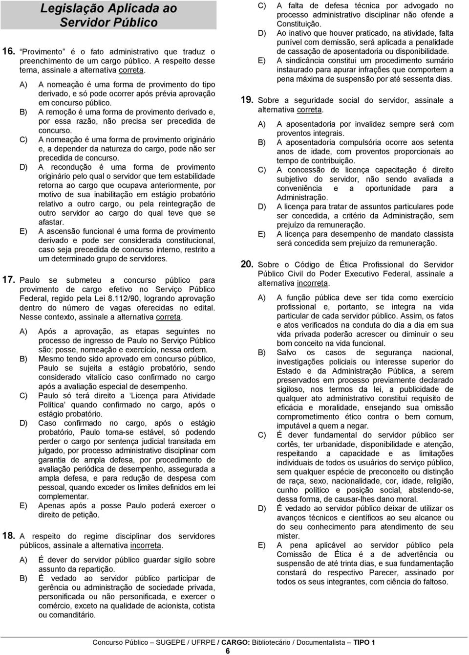 B) A remoção é uma forma de provimento derivado e, por essa razão, não precisa ser precedida de concurso.