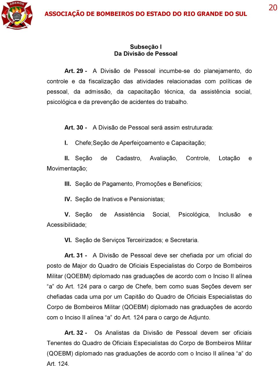 psicológica e da prevenção de acidentes do trabalho. Art. 30 - A Divisão de Pessoal será assim estruturada: I. Chefe;Seção de Aperfeiçoamento e Capacitação; II.