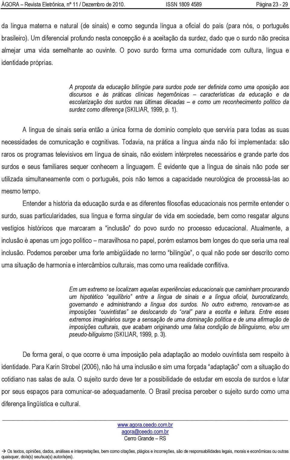 O povo surdo forma uma comunidade com cultura, língua e identidade próprias.