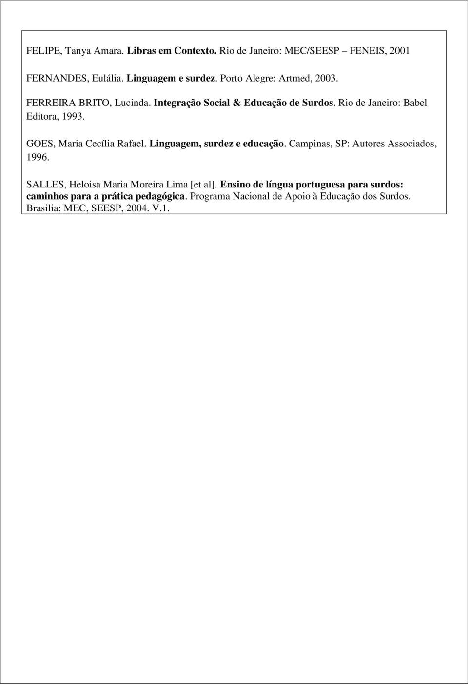 GOES, Maria Cecília Rafael. Linguagem, surdez e educação. Campinas, SP: Autores Associados, 1996.