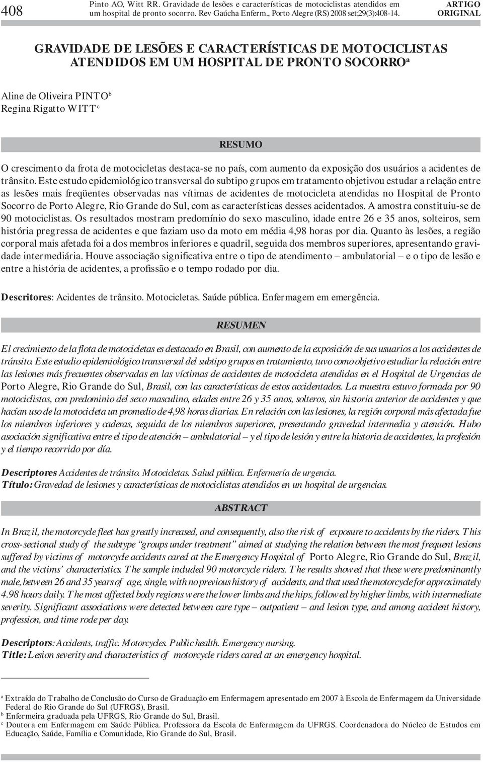 Este estudo epidemiológico transversal do subtipo grupos em tratamento objetivou estudar a relação entre as lesões mais freqüentes observadas nas vítimas de acidentes de motocicleta atendidas no