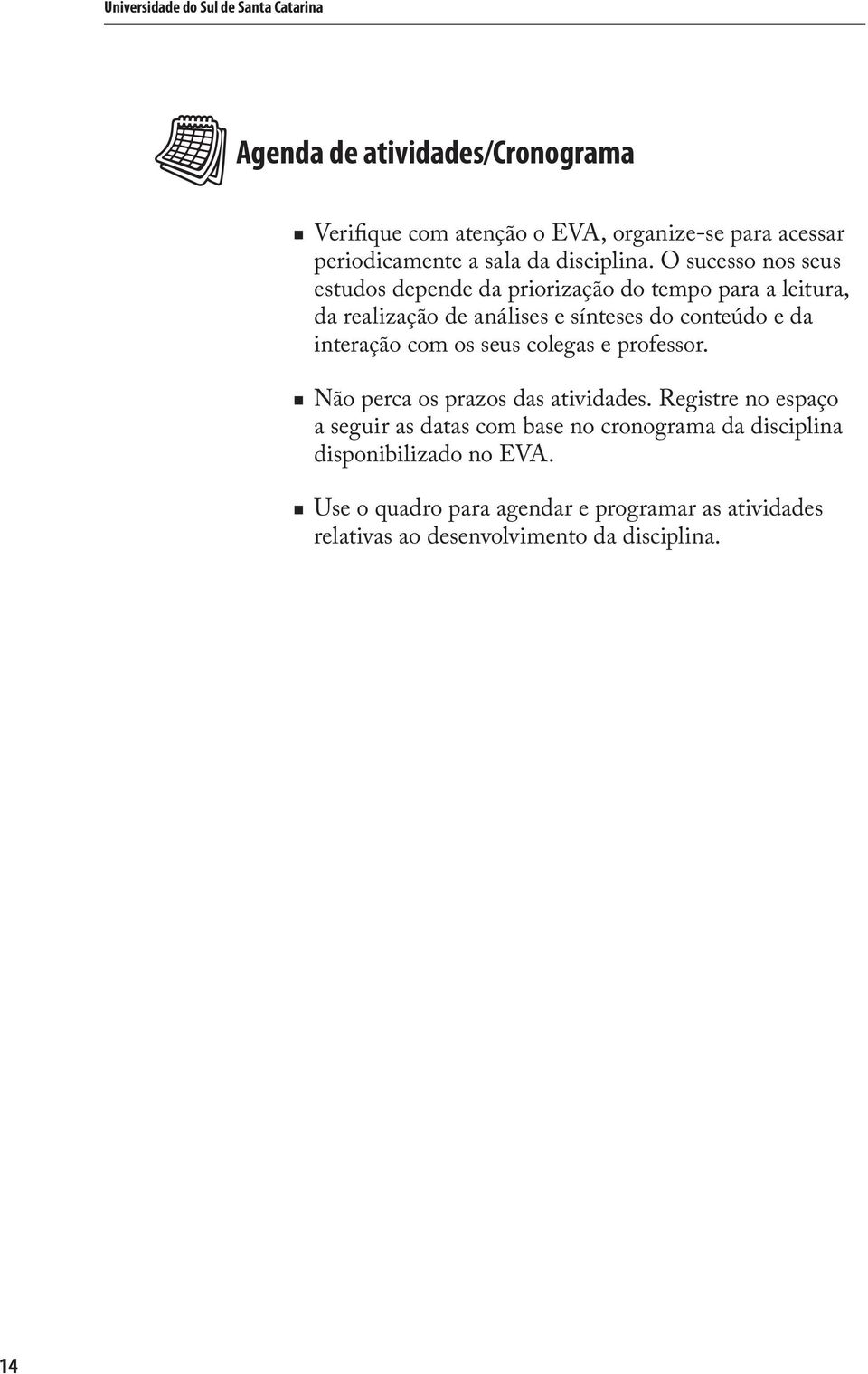 O sucesso nos seus estudos depende da priorização do tempo para a leitura, da realização de análises e sínteses do conteúdo e da interação