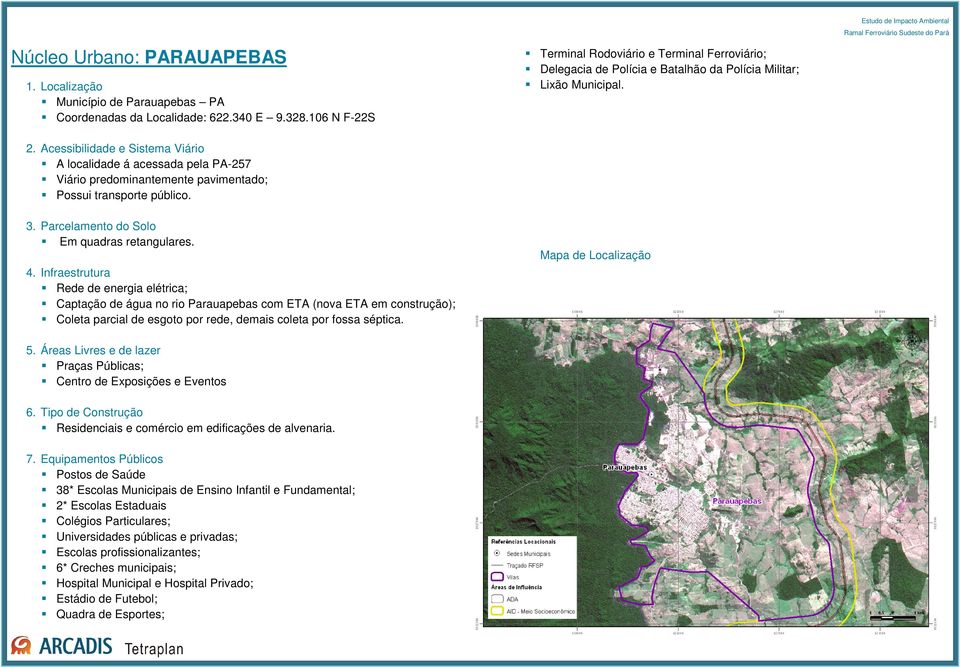 Acessibilidade e Sistema Viário A localidade á acessada pela PA-257 Viário predominantemente pavimentado; Possui transporte público. 3. Parcelamento do Solo Em quadras retangulares. 4.