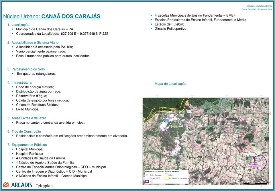 Acessibilidade e Sistema Viário A localidade á acessada pela PA-160; Viário parcialmente pavimentado; Possui transporte público para outras localidades. 3.