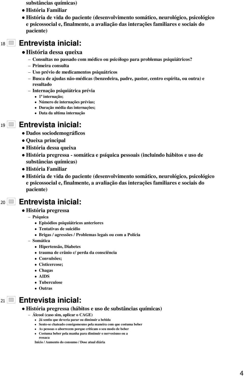 Número de internações prévias; Duração média das internações; Data da ultima internação 19 Entrevista inicial: 20 Entrevista inicial: História pregressa Psíquica Episódios psiquiátricos anteriores