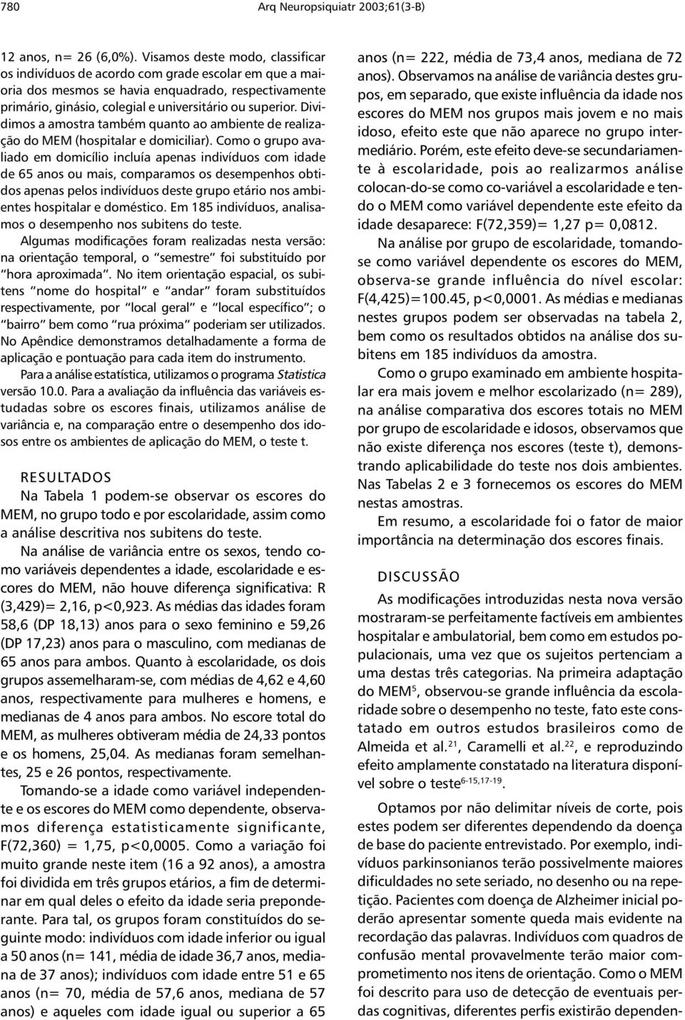 Dividimos a amostra também quanto ao ambiente de realização do MEM (hospitalar e domiciliar).