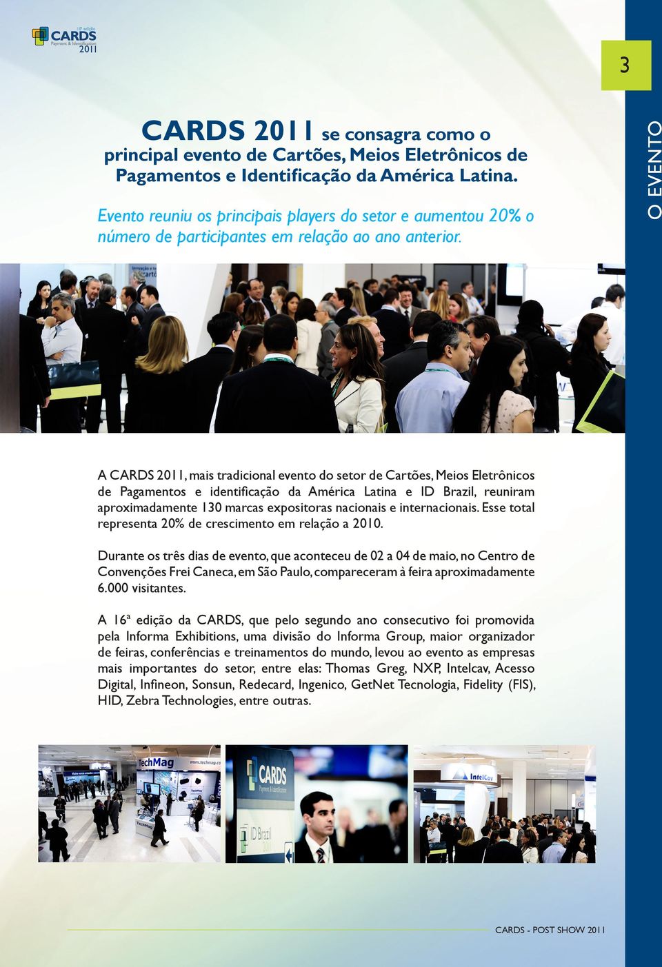 O EVENTO A CARDS 2011, mais tradicional evento do setor de Cartões, Meios Eletrônicos de Pagamentos e identificação da América Latina e ID Brazil, reuniram aproximadamente 130 marcas expositoras