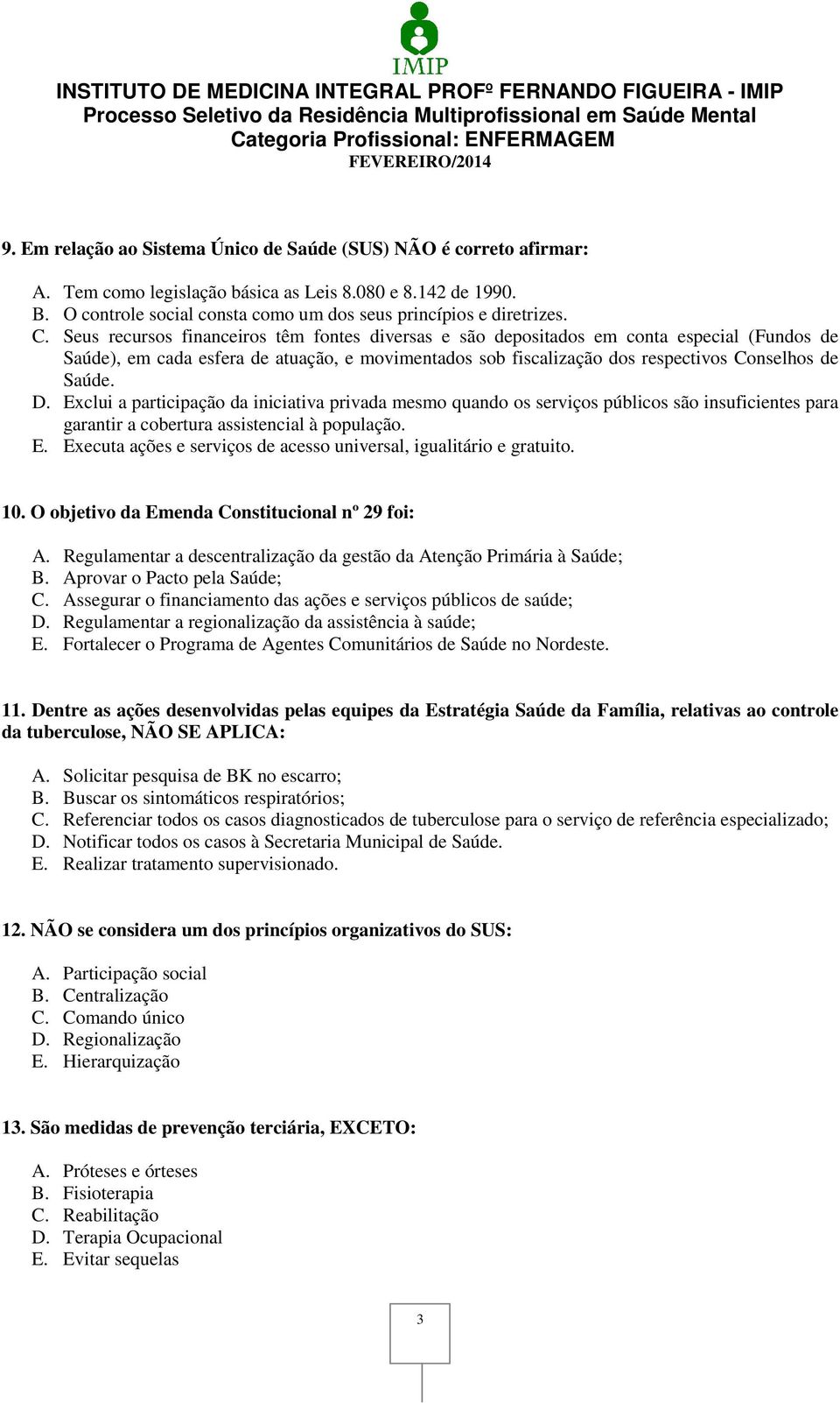 D. Exclui a participação da iniciativa privada mesmo quando os serviços públicos são insuficientes para garantir a cobertura assistencial à população. E. Executa ações e serviços de acesso universal, igualitário e gratuito.