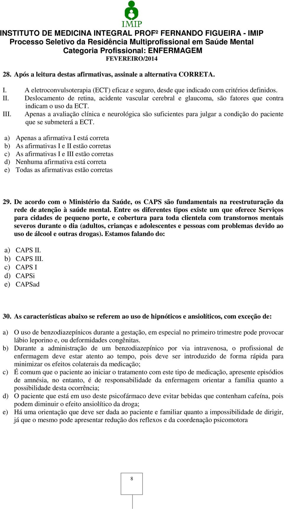 Apenas a avaliação clínica e neurológica são suficientes para julgar a condição do paciente que se submeterá a ECT.