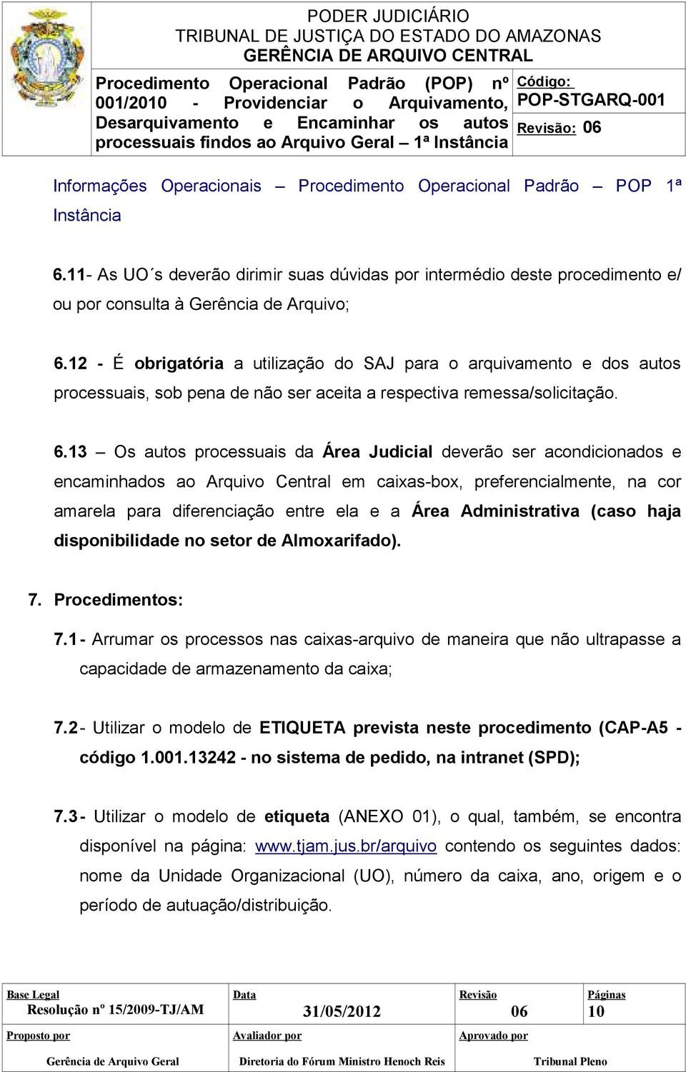 12 - É obrigatória a utilização do SAJ para o arquivamento e dos autos processuais, sob pena de não ser aceita a respectiva remessa/solicitação. 6.