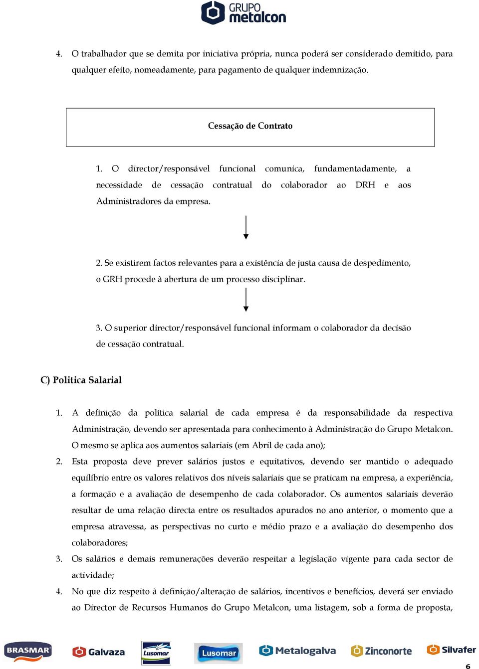 Se existirem factos relevantes para a existência de justa causa de despedimento, o GRH procede à abertura de um processo disciplinar. 3.