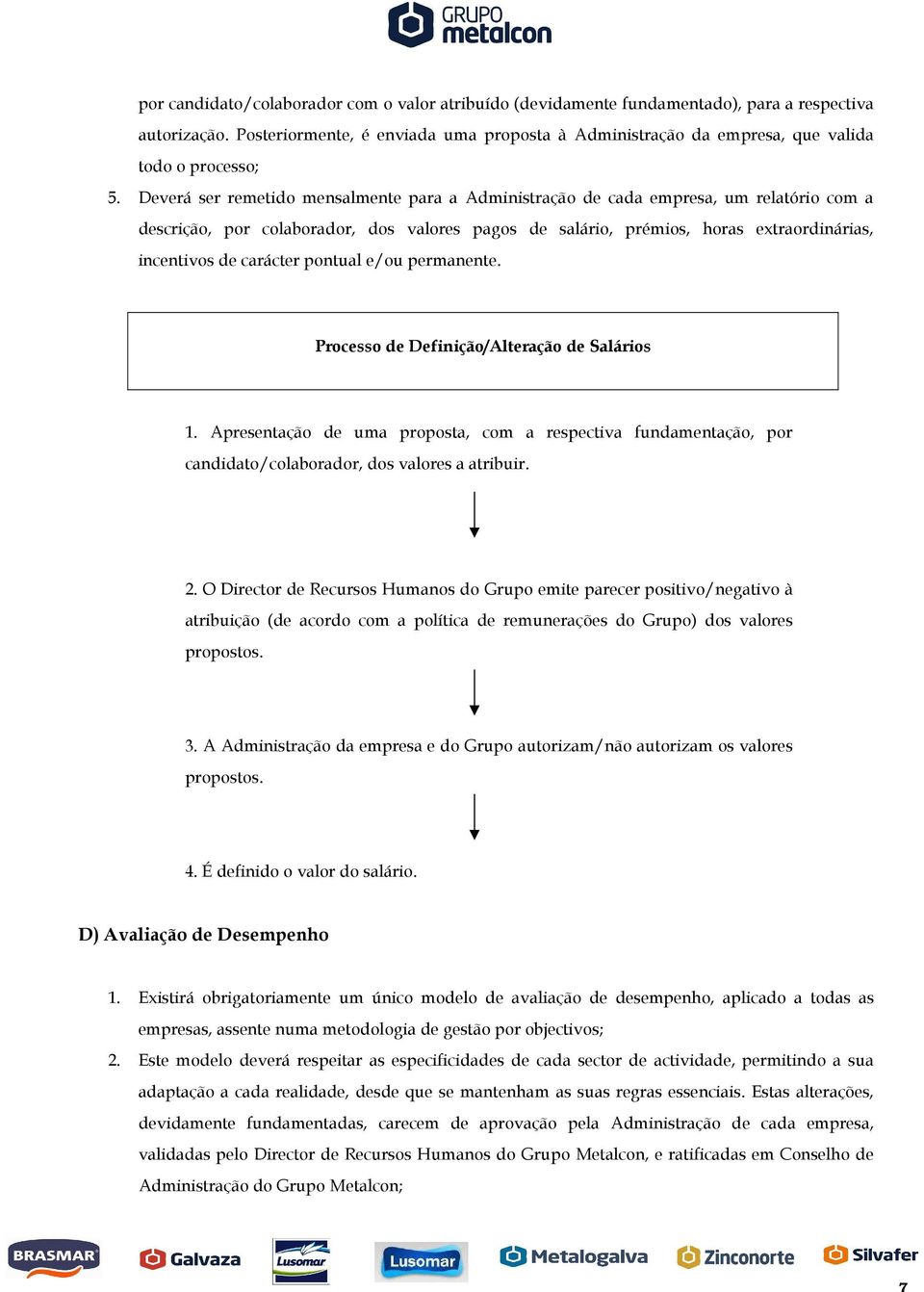 Deverá ser remetido mensalmente para a Administração de cada empresa, um relatório com a descrição, por colaborador, dos valores pagos de salário, prémios, horas extraordinárias, incentivos de