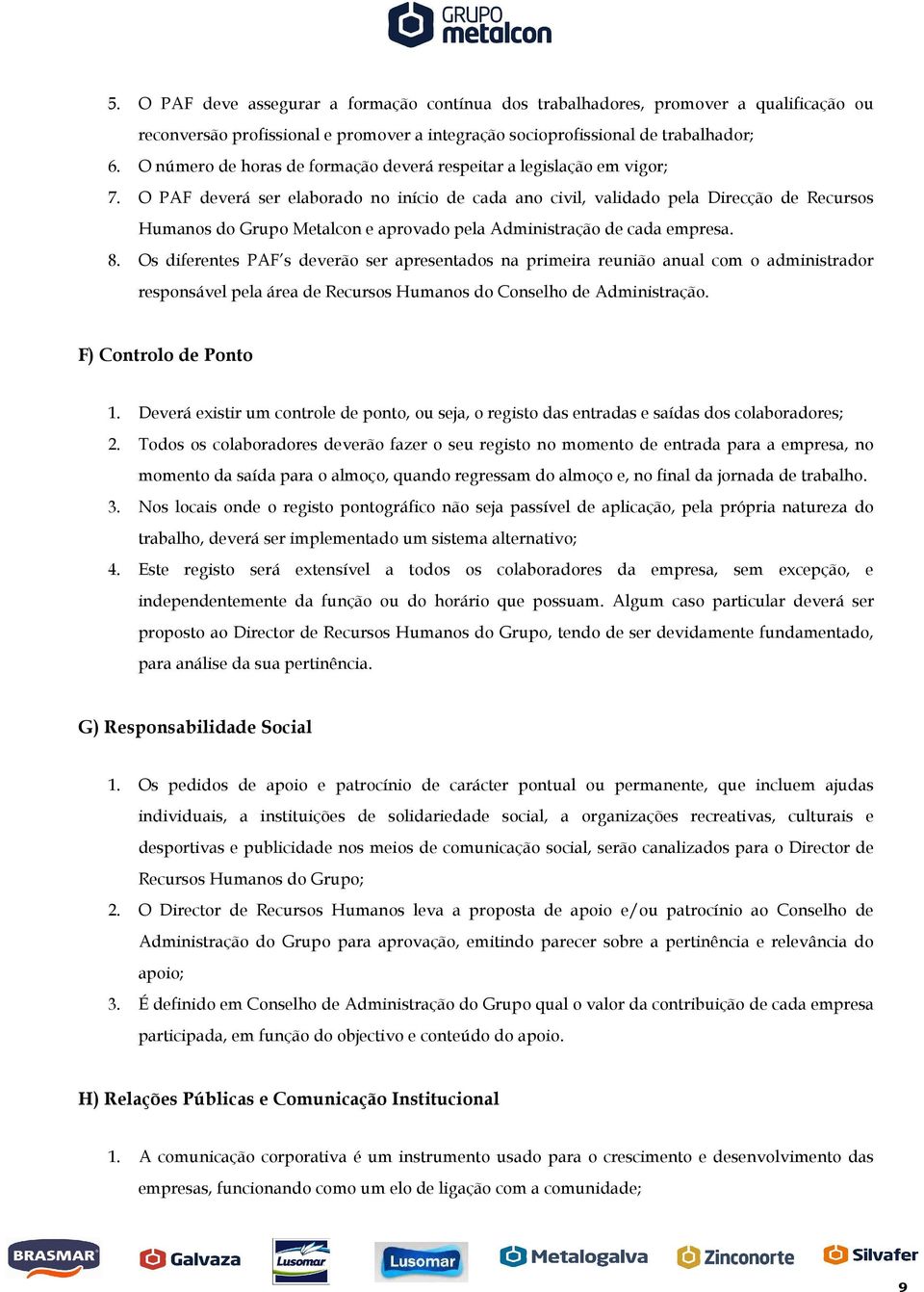 O PAF deverá ser elaborado no início de cada ano civil, validado pela Direcção de Recursos Humanos do Grupo Metalcon e aprovado pela Administração de cada empresa. 8.