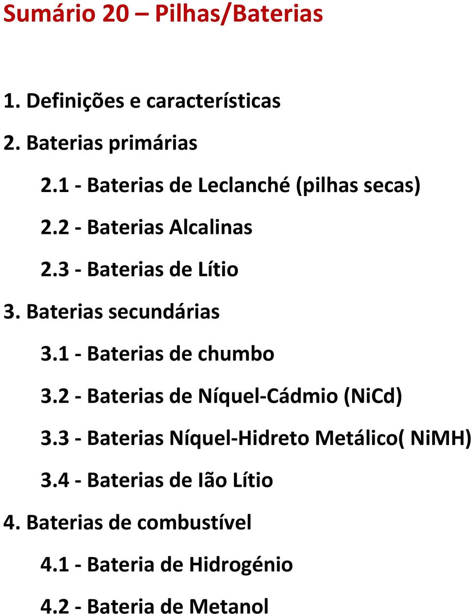 Baterias secundárias 3.1 Baterias de chumbo 3.2 Baterias de Níquel Cádmio (NiCd) 3.