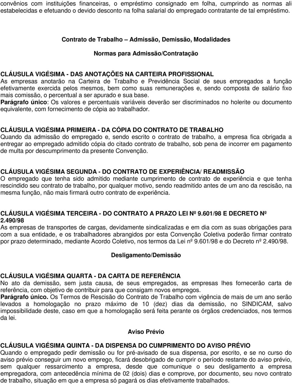 Contrato de Trabalho Admissão, Demissão, Modalidades Normas para Admissão/Contratação CLÁUSULA VIGÉSIMA - DAS ANOTAÇÕES NA CARTEIRA PROFISSIONAL As empresas anotarão na Carteira de Trabalho e