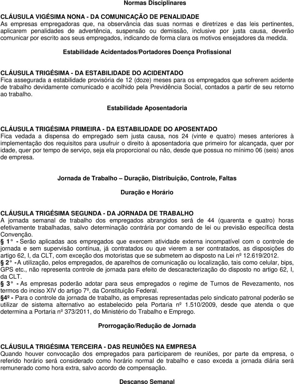 Estabilidade Acidentados/Portadores Doença Profissional CLÁUSULA TRIGÉSIMA - DA ESTABILIDADE DO ACIDENTADO Fica assegurada a estabilidade provisória de 12 (doze) meses para os empregados que sofrerem