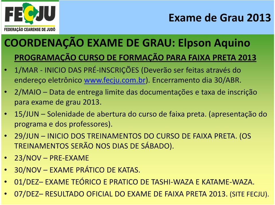 15/JUN Solenidade de abertura do curso de faixa preta. (apresentação do programa e dos professores). 29/JUN INICIO DOS TREINAMENTOS DO CURSO DE FAIXA PRETA.