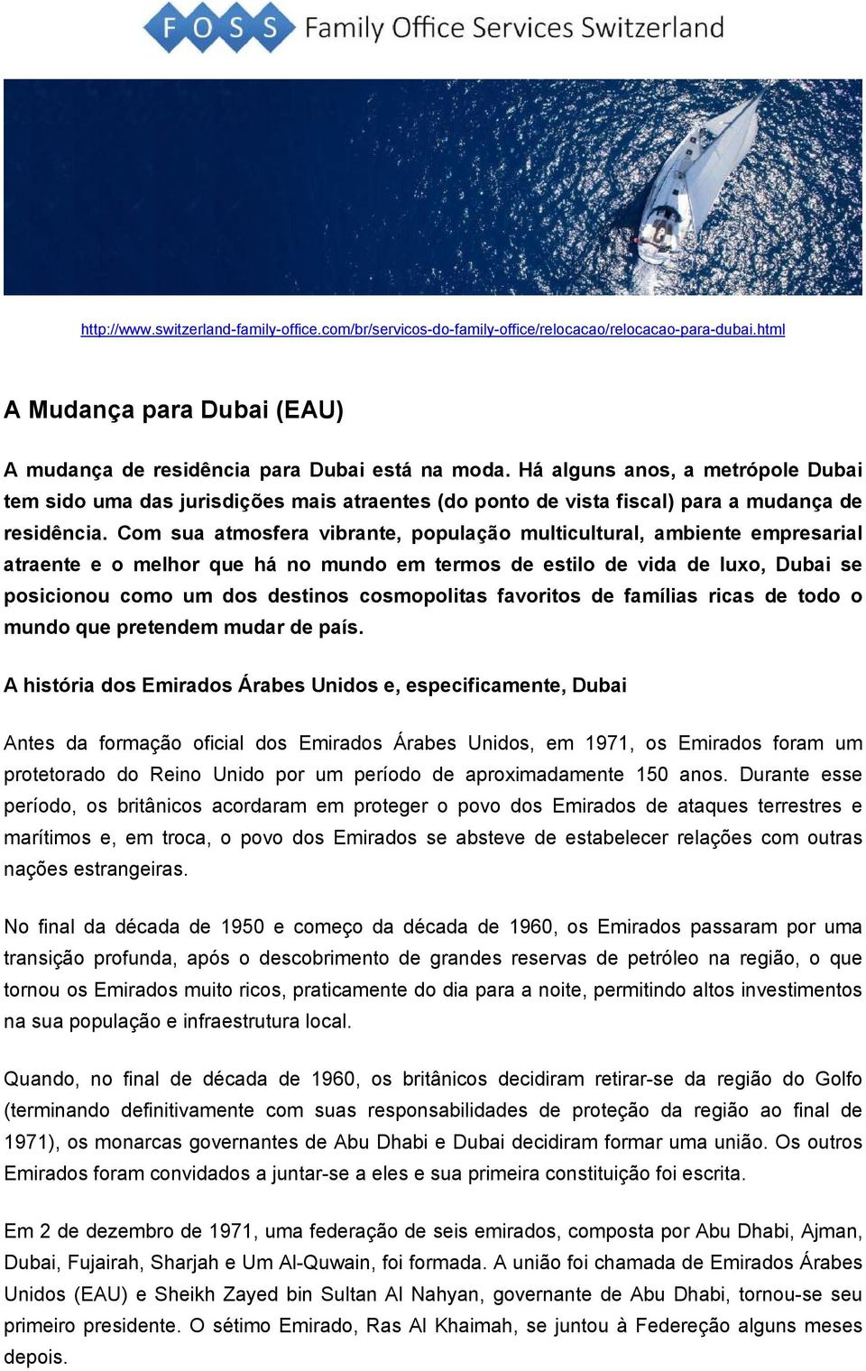 Com sua atmosfera vibrante, população multicultural, ambiente empresarial atraente e o melhor que há no mundo em termos de estilo de vida de luxo, Dubai se posicionou como um dos destinos