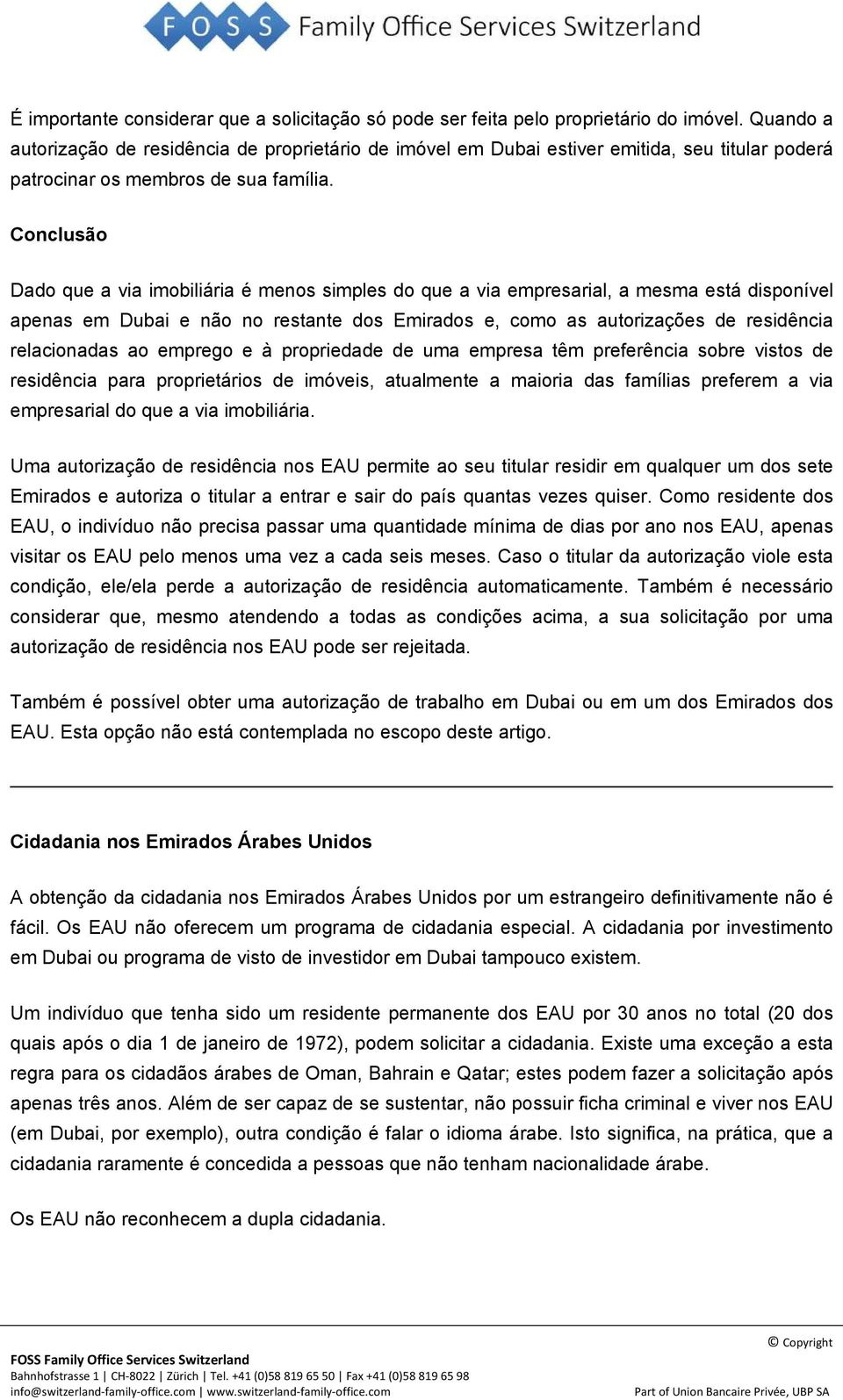 Conclusão Dado que a via imobiliária é menos simples do que a via empresarial, a mesma está disponível apenas em Dubai e não no restante dos Emirados e, como as autorizações de residência