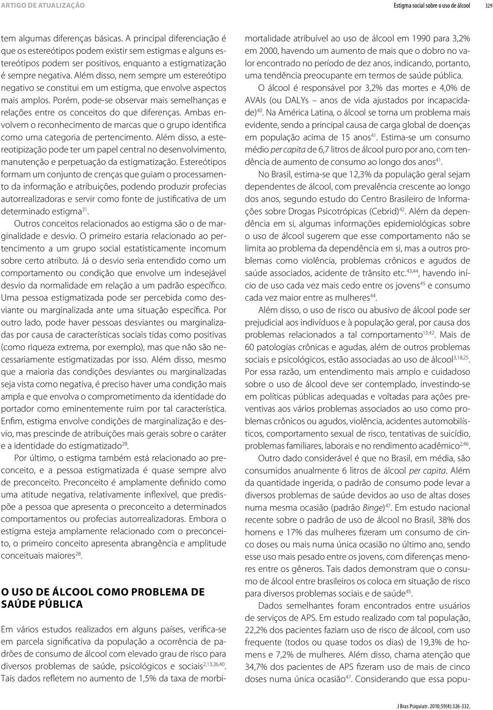 Além disso, nem sempre um estereótipo negativo se constitui em um estigma, que envolve aspectos mais amplos. Porém, pode-se observar mais semelhanças e relações entre os conceitos do que diferenças.