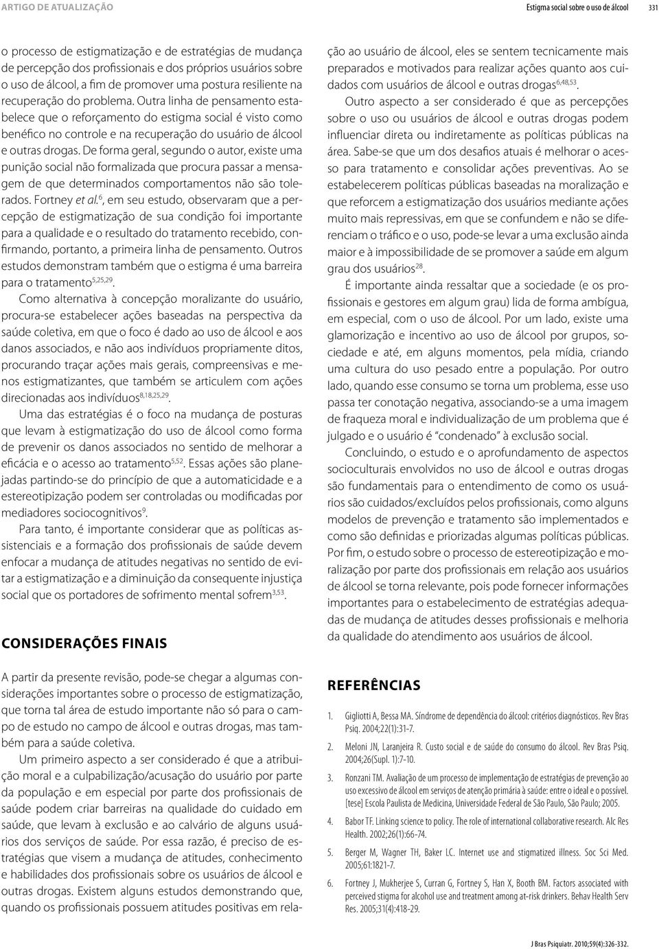 Outra linha de pensamento estabelece que o reforçamento do estigma social é visto como benéfico no controle e na recuperação do usuário de ál cool e outras drogas.